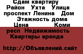 Сдам квартиру ! › Район ­ Ухта › Улица ­ проспект Ленина › Дом ­ 34 › Этажность дома ­ 9 › Цена ­ 14 000 - Коми респ. Недвижимость » Квартиры аренда   